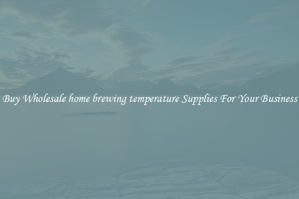 Buy Wholesale home brewing temperature Supplies For Your Business