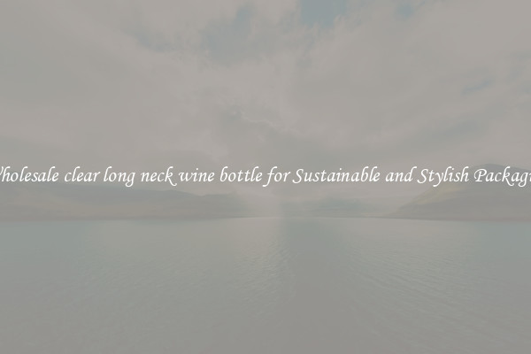 Wholesale clear long neck wine bottle for Sustainable and Stylish Packaging