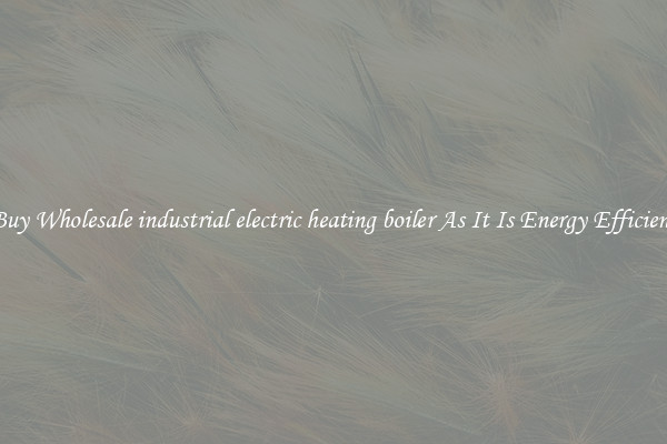 Buy Wholesale industrial electric heating boiler As It Is Energy Efficient