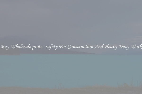 Buy Wholesale protec safety For Construction And Heavy Duty Work