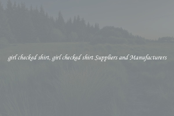 girl checked shirt, girl checked shirt Suppliers and Manufacturers