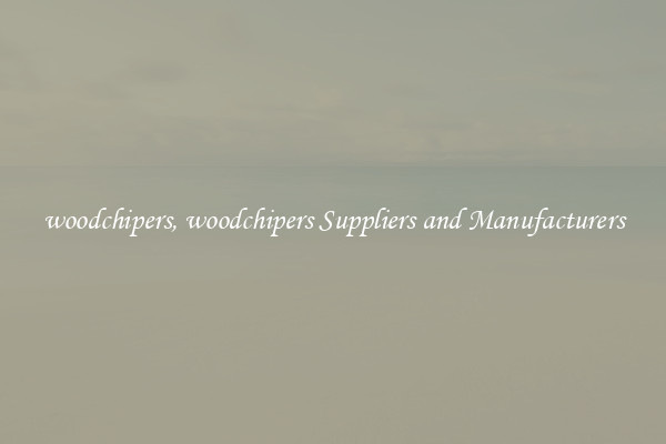 woodchipers, woodchipers Suppliers and Manufacturers