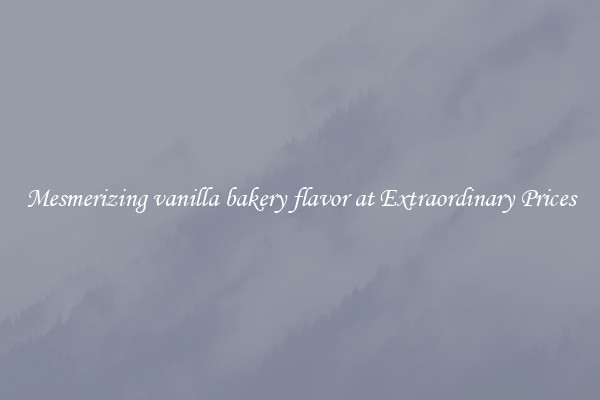 Mesmerizing vanilla bakery flavor at Extraordinary Prices