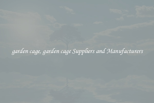 garden cage, garden cage Suppliers and Manufacturers