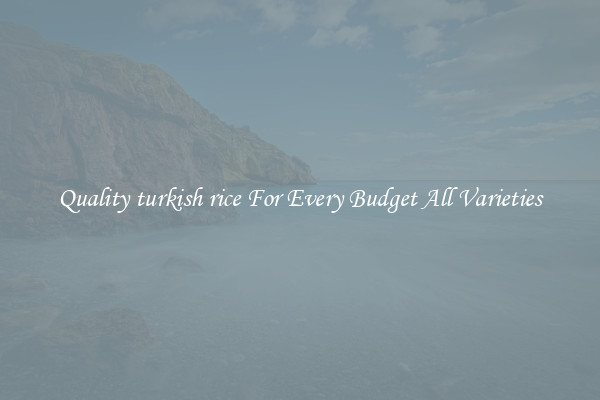 Quality turkish rice For Every Budget All Varieties