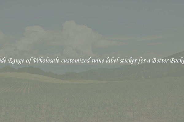 A Wide Range of Wholesale customized wine label sticker for a Better Packaging 