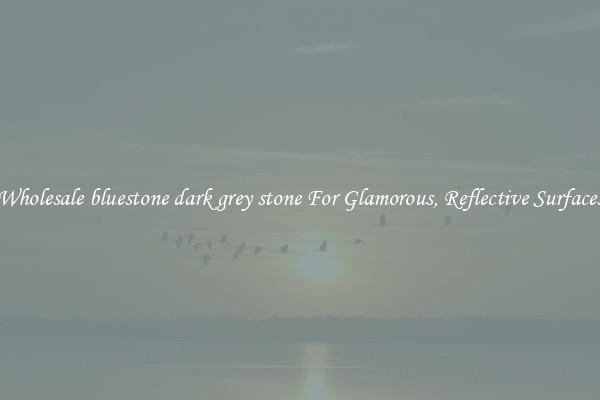 Wholesale bluestone dark grey stone For Glamorous, Reflective Surfaces