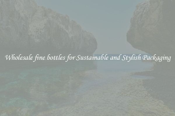Wholesale fine bottles for Sustainable and Stylish Packaging