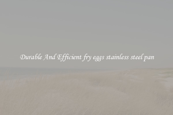 Durable And Efficient fry eggs stainless steel pan