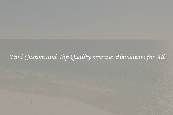 Find Custom and Top Quality exercise stimulators for All