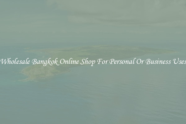 Wholesale Bangkok Online Shop For Personal Or Business Uses