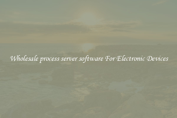 Wholesale process server software For Electronic Devices