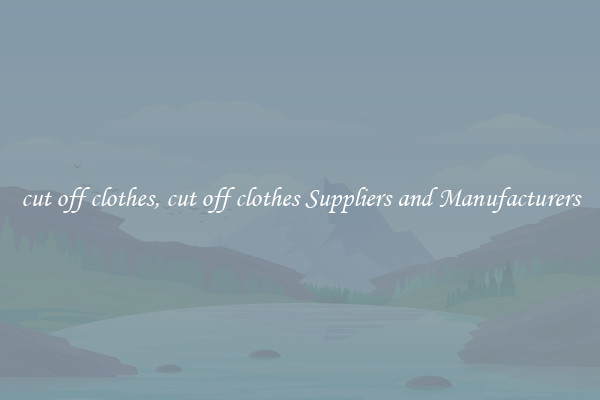 cut off clothes, cut off clothes Suppliers and Manufacturers