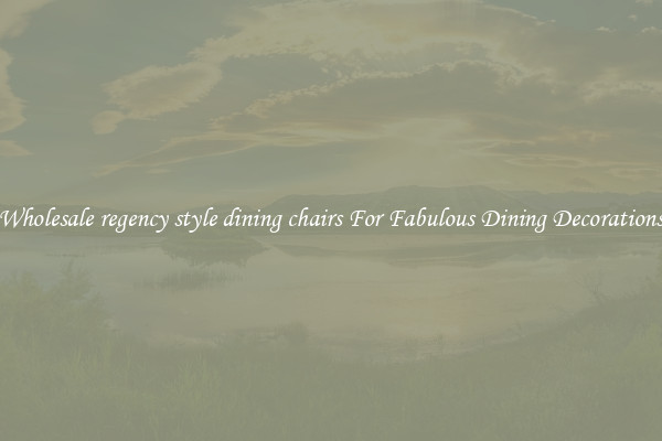 Wholesale regency style dining chairs For Fabulous Dining Decorations