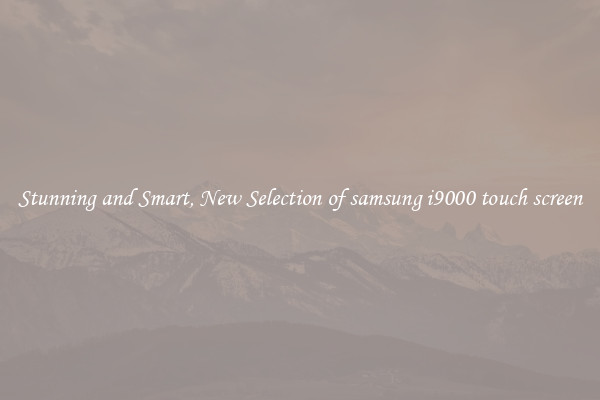 Stunning and Smart, New Selection of samsung i9000 touch screen