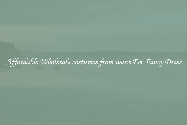 Affordable Wholesale costumes from want For Fancy Dress