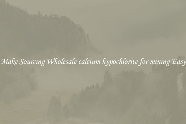 Make Sourcing Wholesale calcium hypochlorite for mining Easy