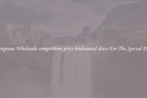 Gorgeous Wholesale competitive price bridesmaid dress For The Special Day