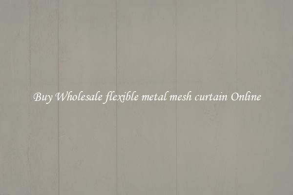 Buy Wholesale flexible metal mesh curtain Online