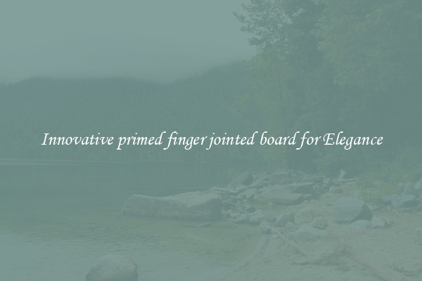 Innovative primed finger jointed board for Elegance