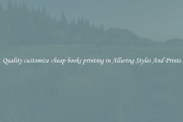 Quality customize cheap books printing in Alluring Styles And Prints