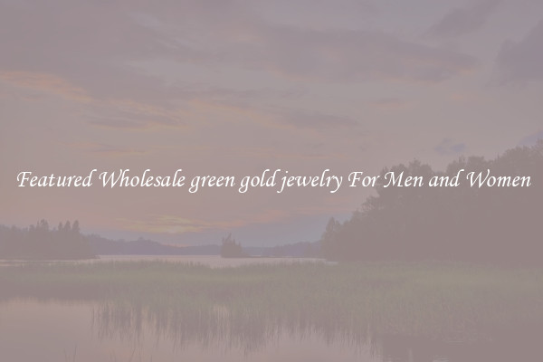 Featured Wholesale green gold jewelry For Men and Women