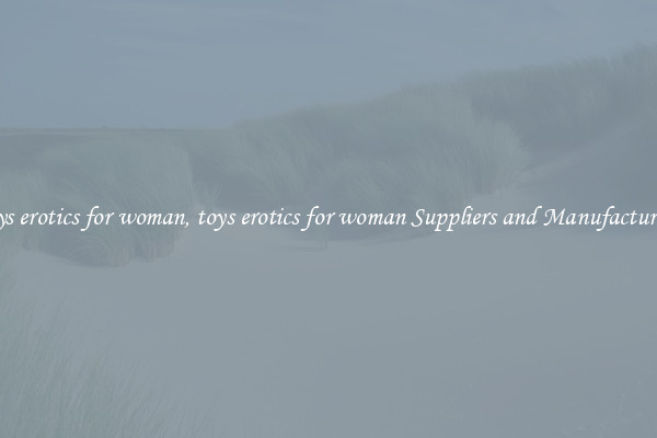 toys erotics for woman, toys erotics for woman Suppliers and Manufacturers