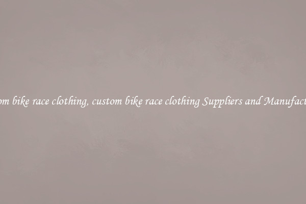 custom bike race clothing, custom bike race clothing Suppliers and Manufacturers