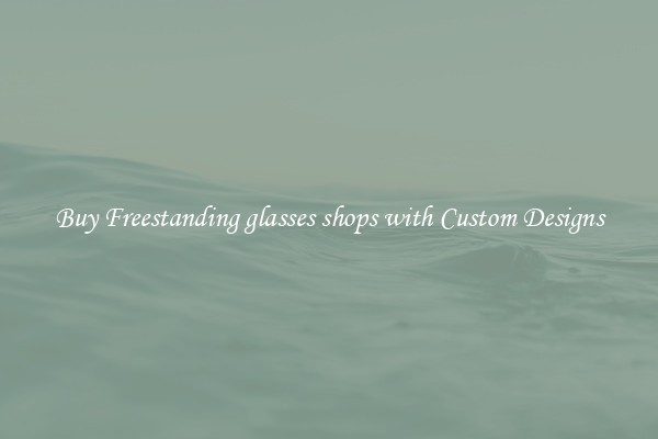 Buy Freestanding glasses shops with Custom Designs