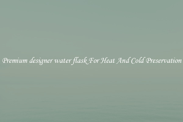 Premium designer water flask For Heat And Cold Preservation
