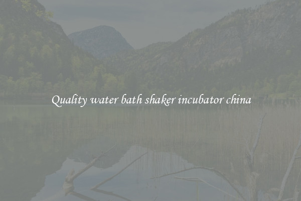 Quality water bath shaker incubator china