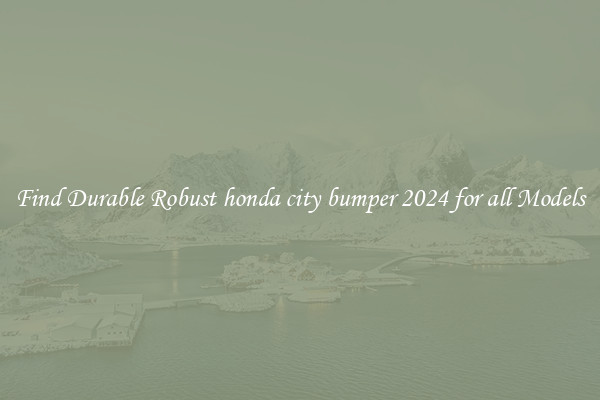 Find Durable Robust honda city bumper 2024 for all Models