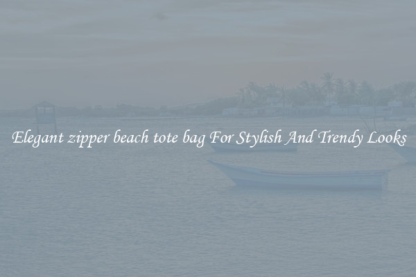 Elegant zipper beach tote bag For Stylish And Trendy Looks