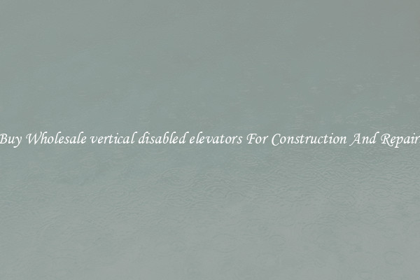 Buy Wholesale vertical disabled elevators For Construction And Repairs