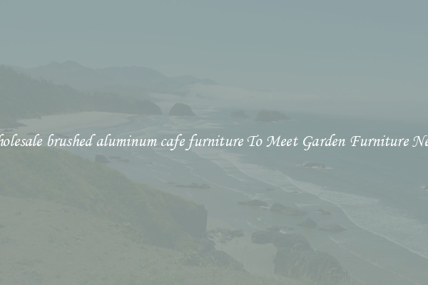 Wholesale brushed aluminum cafe furniture To Meet Garden Furniture Needs