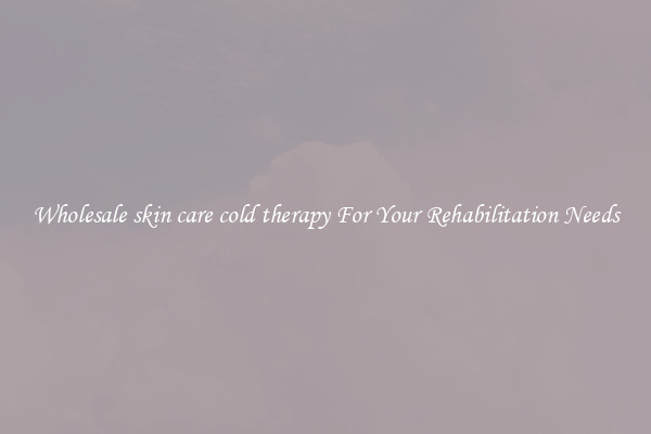 Wholesale skin care cold therapy For Your Rehabilitation Needs