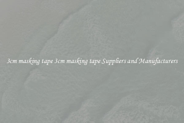 3cm masking tape 3cm masking tape Suppliers and Manufacturers