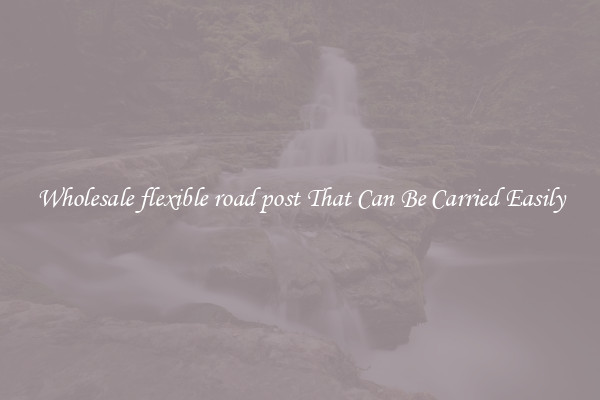 Wholesale flexible road post That Can Be Carried Easily