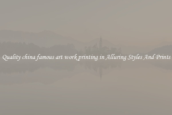 Quality china famous art work printing in Alluring Styles And Prints