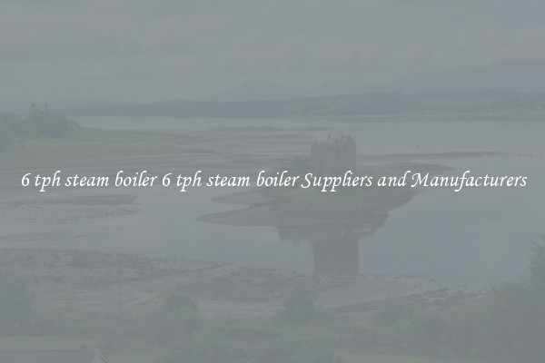 6 tph steam boiler 6 tph steam boiler Suppliers and Manufacturers