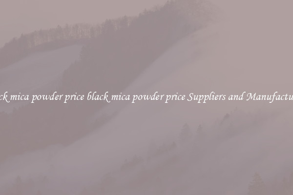 black mica powder price black mica powder price Suppliers and Manufacturers