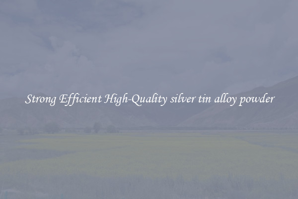 Strong Efficient High-Quality silver tin alloy powder
