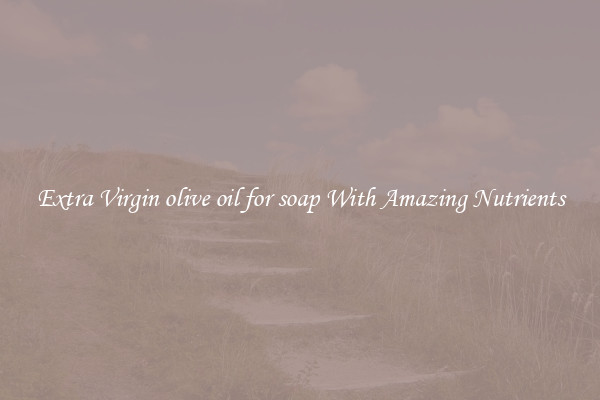 Extra Virgin olive oil for soap With Amazing Nutrients