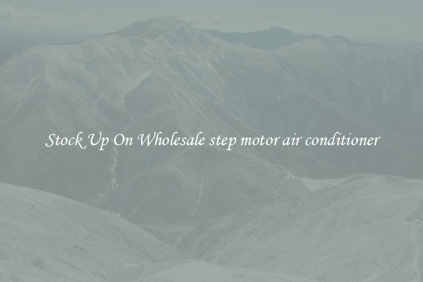 Stock Up On Wholesale step motor air conditioner