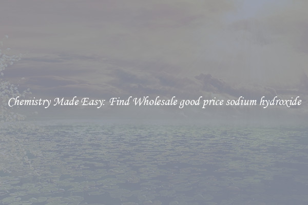 Chemistry Made Easy: Find Wholesale good price sodium hydroxide