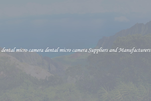 dental micro camera dental micro camera Suppliers and Manufacturers