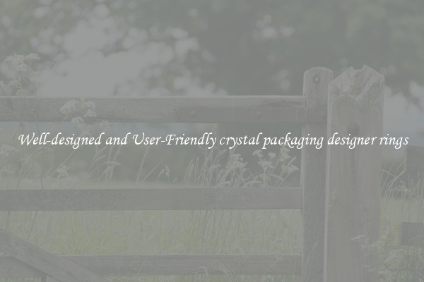 Well-designed and User-Friendly crystal packaging designer rings