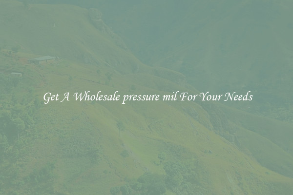 Get A Wholesale pressure mil For Your Needs