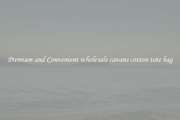 Premium and Convenient wholesale cavans cotton tote bag