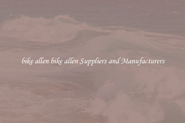 bike allen bike allen Suppliers and Manufacturers